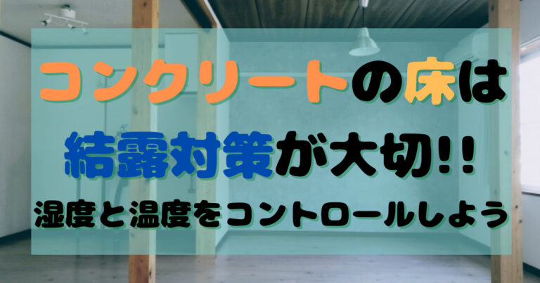 コンクリートの床は結露対策が大切!!湿度と温度をコントロールしよう